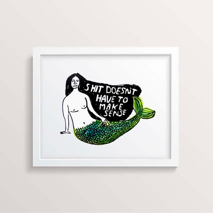 Shit Doesn't Have To Make Sense Print