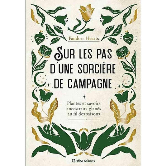 Sur les pas d'une sorcière de campagne .Plantes et savoirs ancestraux au fil des saisons